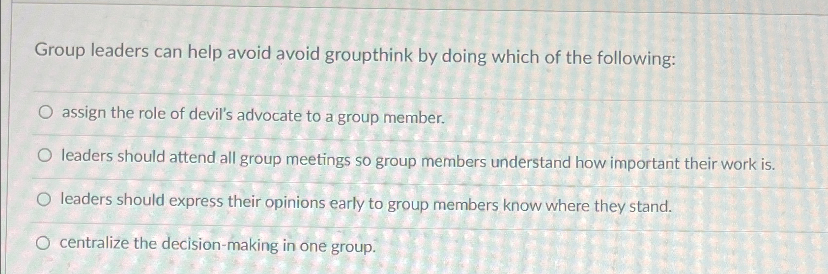  Group leaders can help avoid avoid groupthink by doing which of