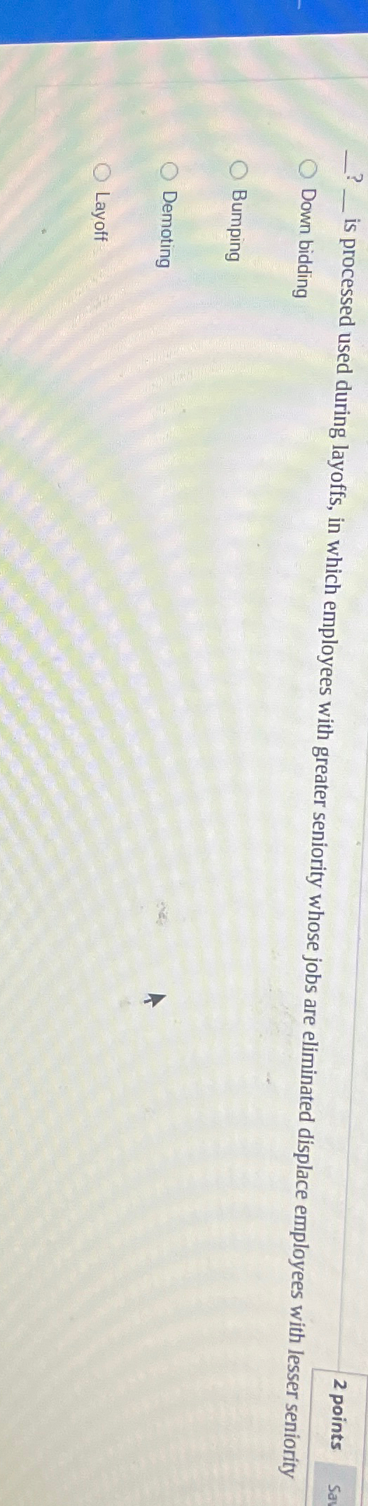  ? Down bidding Bumping Demoting Layoff 