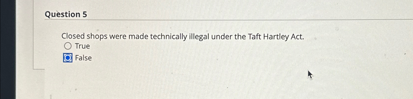  Question 5 Closed shops were made technically illegal under the Taft