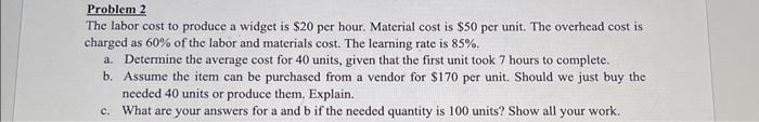  Problem 2 The labor cost to produce a widget is $20