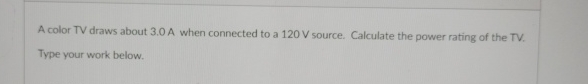  A color TV draws about 3.0A when connected to a 120V