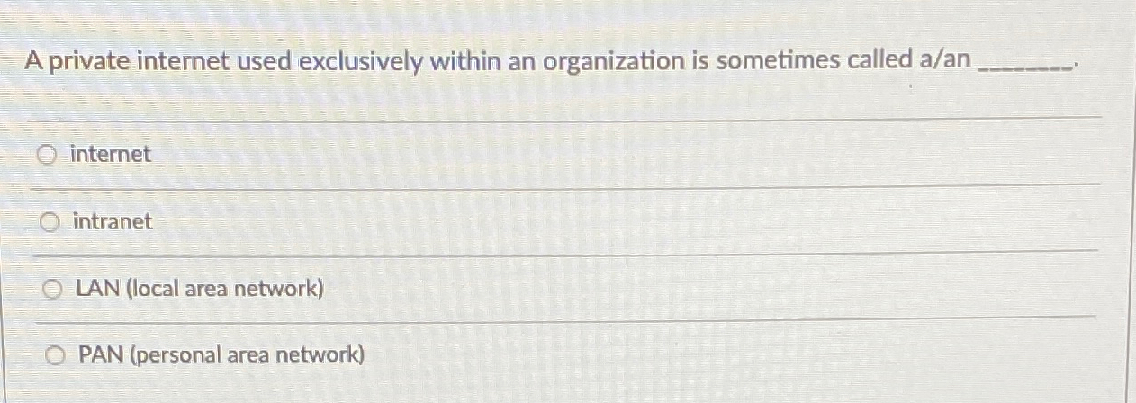  A private internet used exclusively within an organization is sometimes called