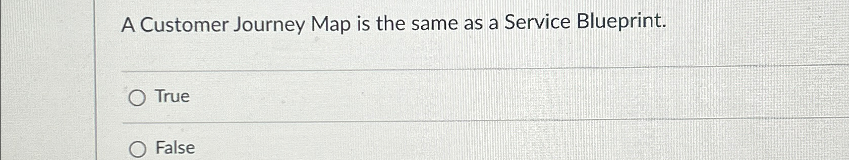  A Customer Journey Map is the same as a Service Blueprint.