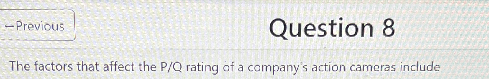  Question 8 The factors that affect the P/Q rating of a
