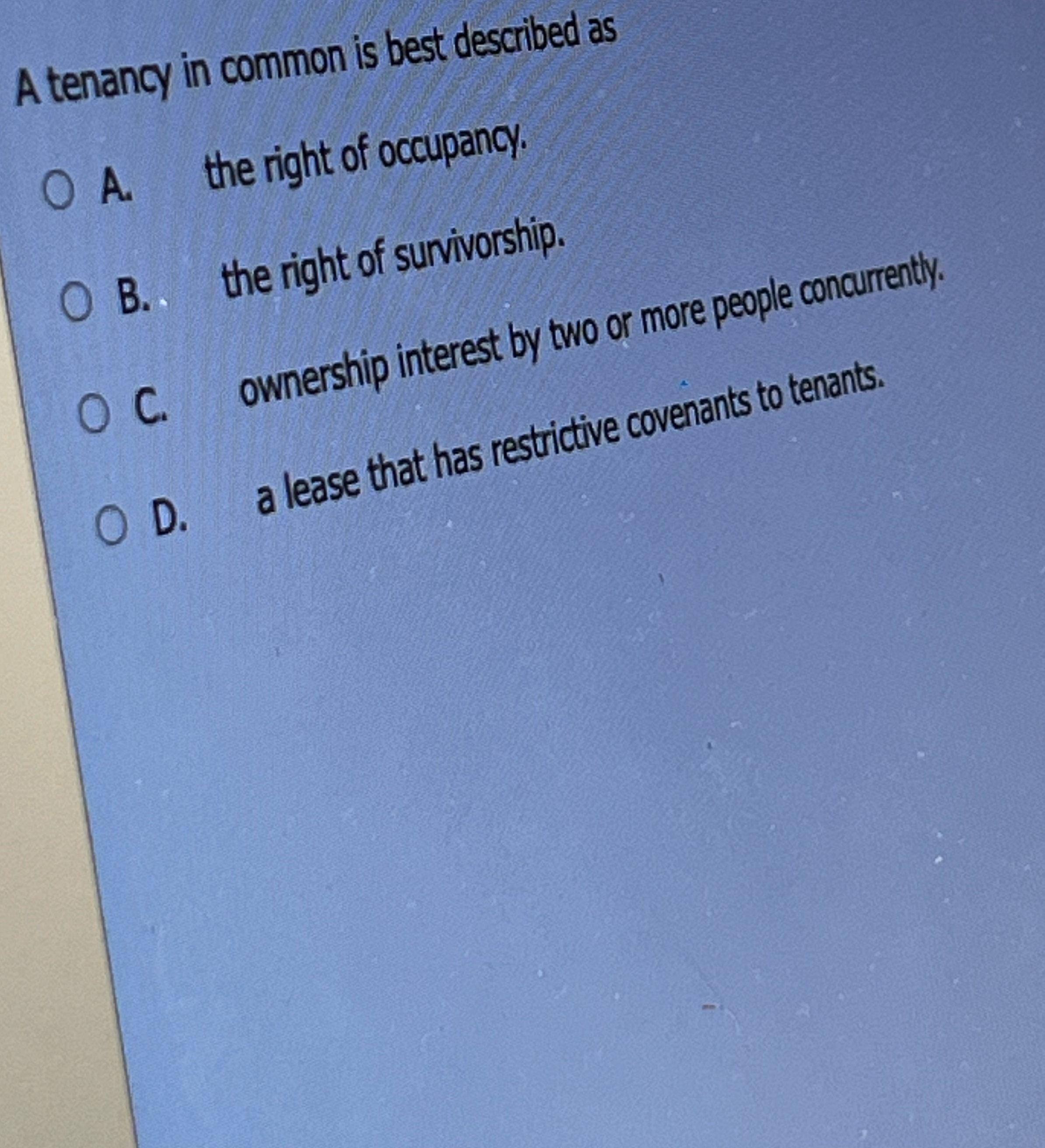  A tenancy in common is best described as A. the right