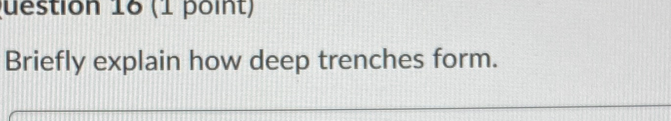  Briefly explain how deep trenches form. 