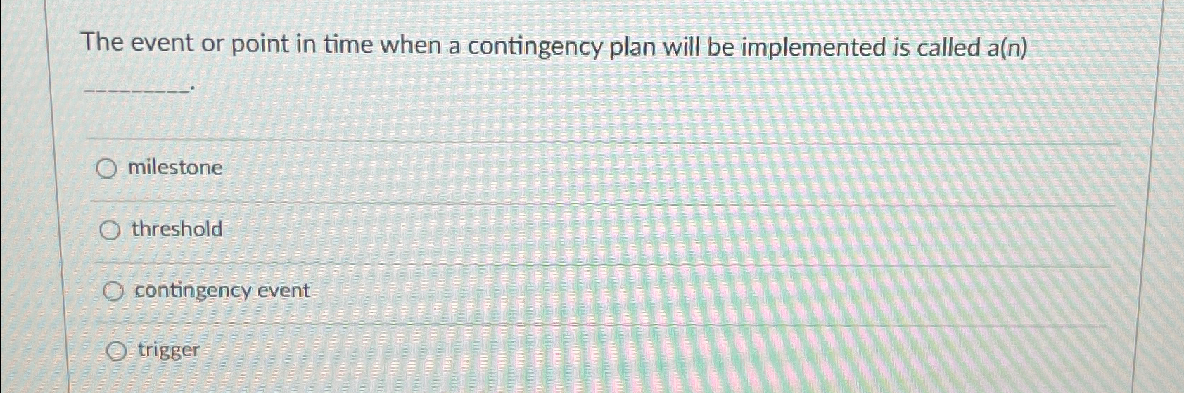  The event or point in time when a contingency plan will