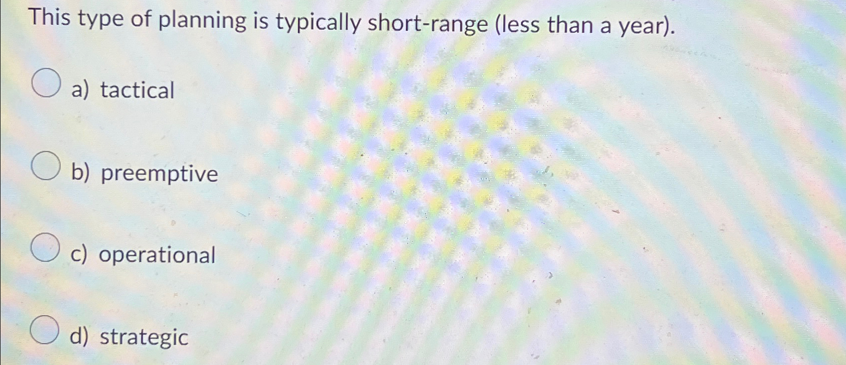  This type of planning is typically short-range (less than a year).