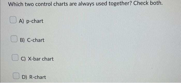  Which two control charts are always used together? Check both. A)