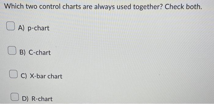  Which two control charts are always used together? Check both. A)