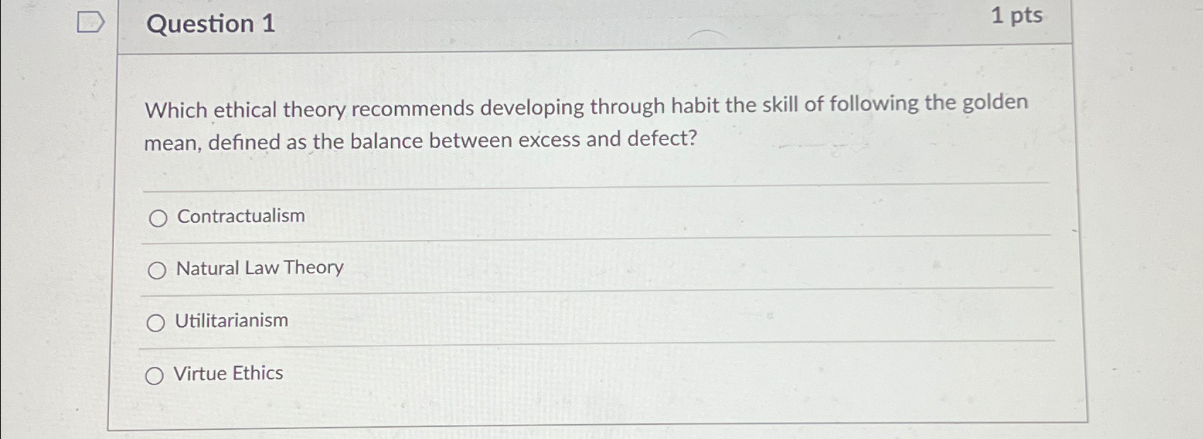  Question 1 1 pts Which ethical theory recommends developing through habit