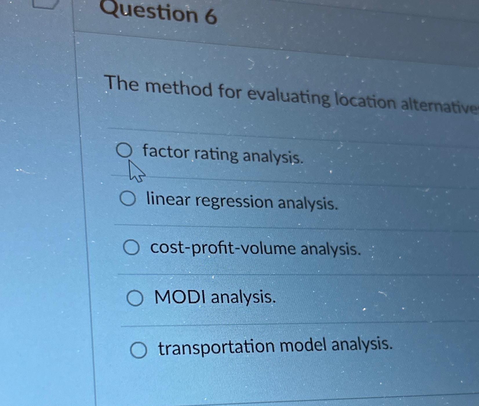  Question 6 The method for evaluating location alternative factor rating analysis.
