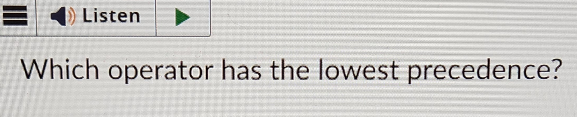 Which operator has the lowest precedence? 