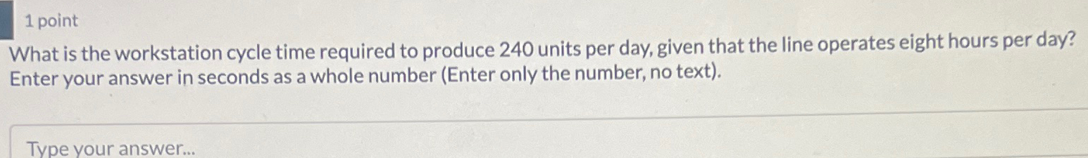  1 point What is the workstation cycle time required to produce