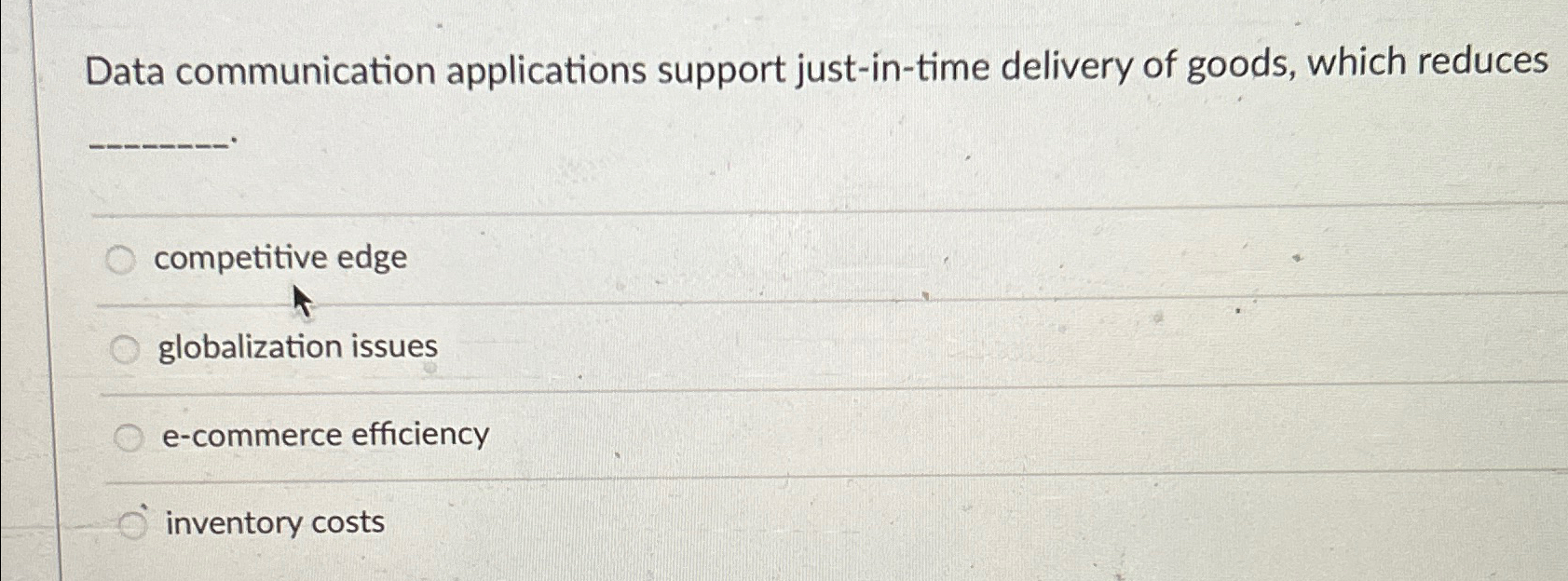  Data communication applications support just-in-time delivery of goods, which reduces competitive