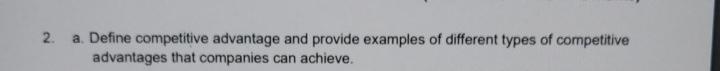  a. Define competitive advantage and provide examples of different types of