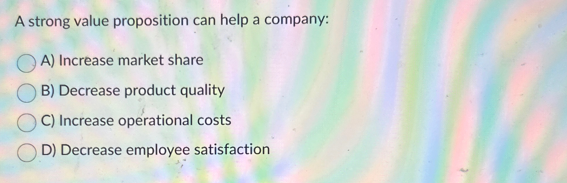  A strong value proposition can help a company: A) Increase market