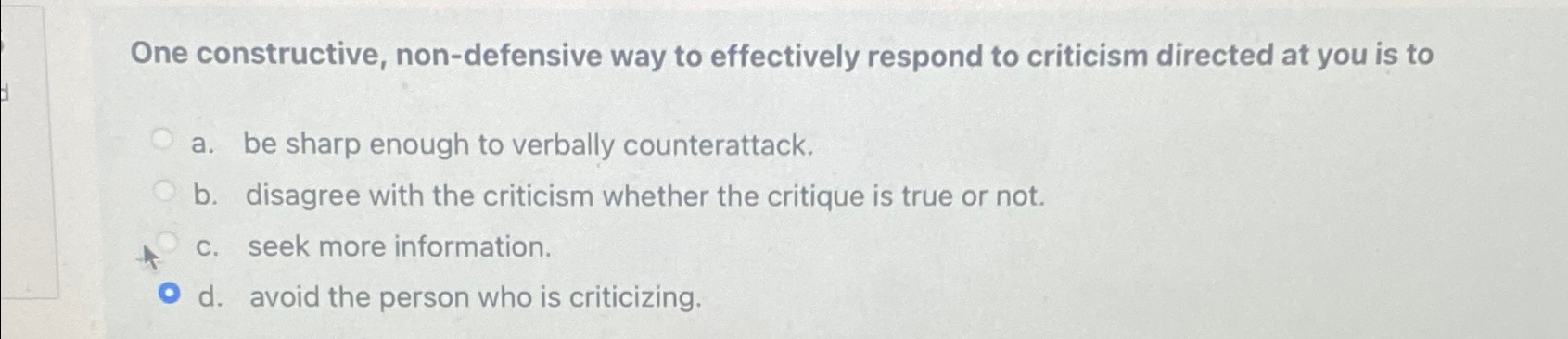  One constructive, non-defensive way to effectively respond to criticism directed at