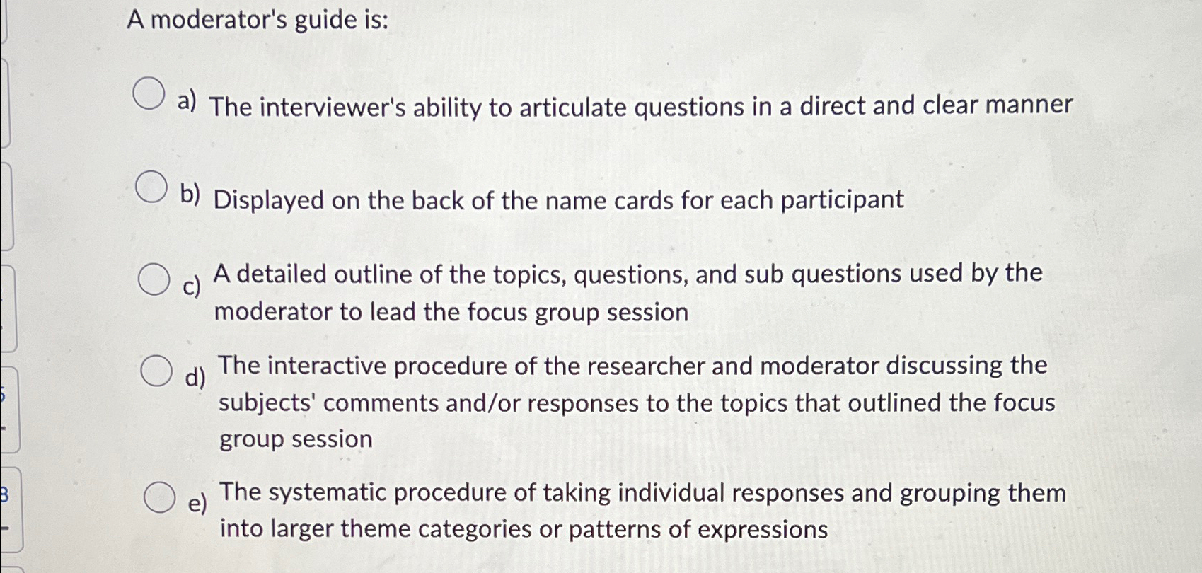  A moderator's guide is: a) The interviewer's ability to articulate questions