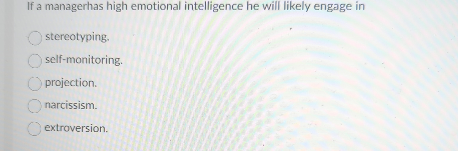  If a managerhas high emotional intelligence he will likely engage in