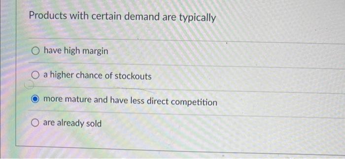  Products with certain demand are typically have high margin a higher