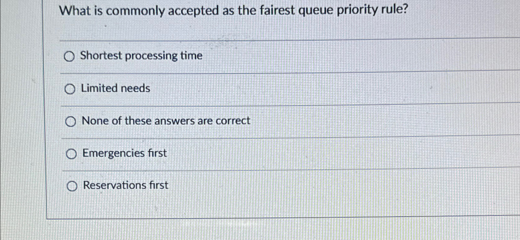  What is commonly accepted as the fairest queue priority rule? Shortest