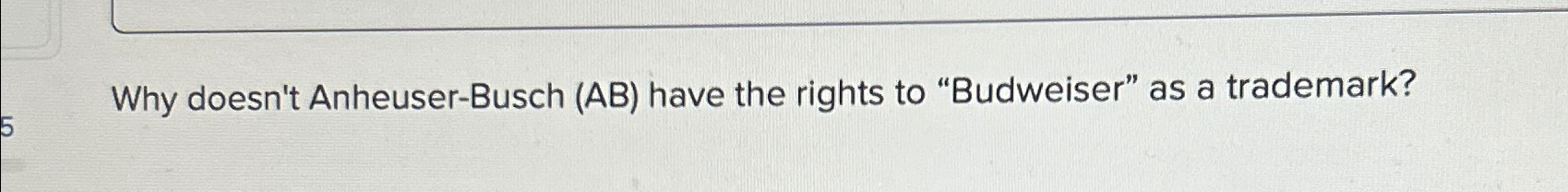  Why doesn't Anheuser-Busch (AB) have the rights to "Budweiser" as a