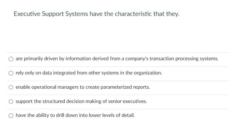  Executive Support Systems have the characteristic that they. are primarily driven