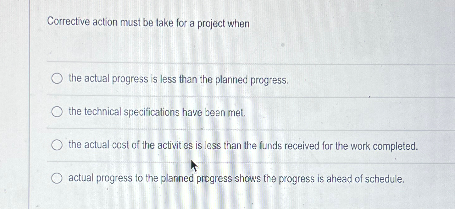  Corrective action must be take for a project when the actual