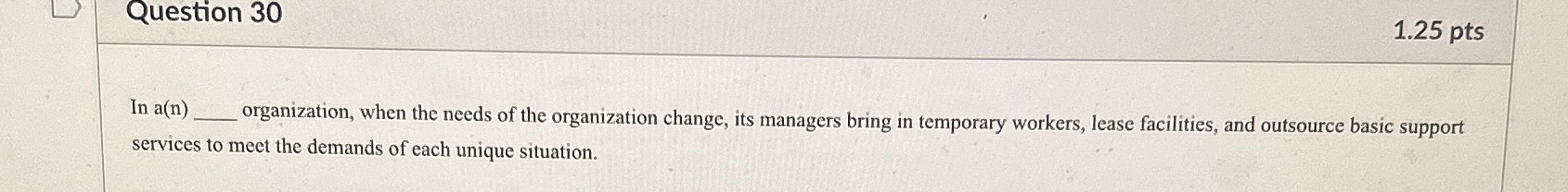  Question 30 1.25 pts In a(n) organization, when the needs of