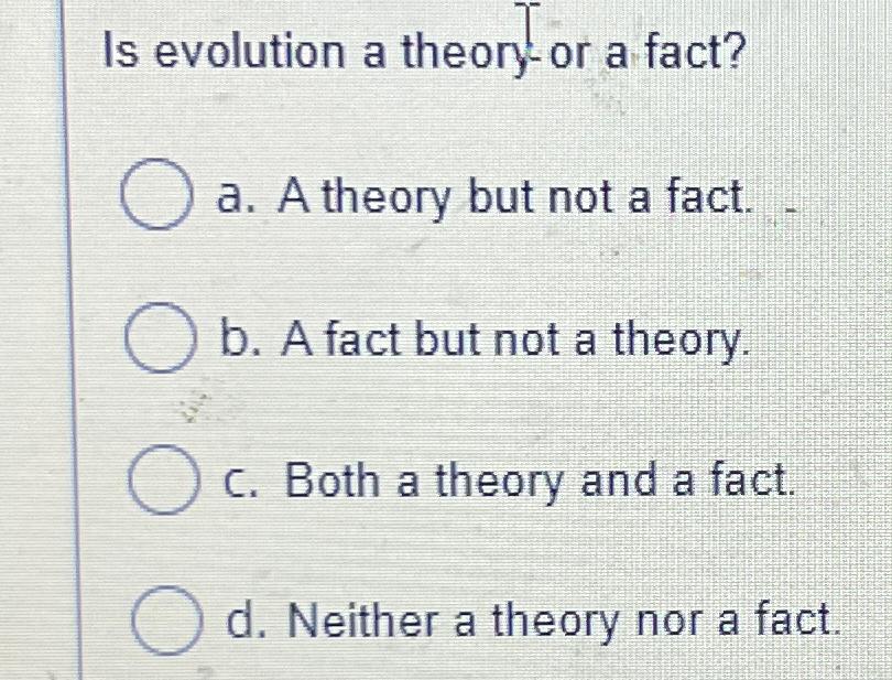  Is evolution a theory-or a fact? a. A theory but not