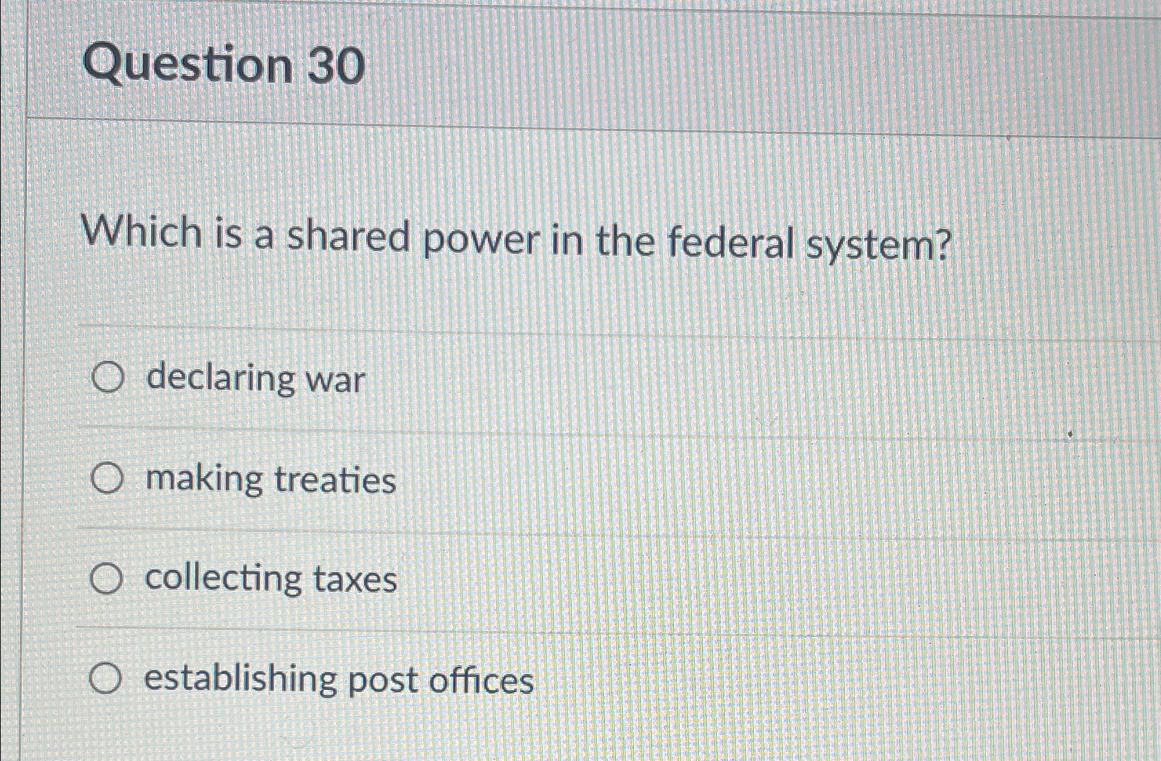  Question 30 Which is a shared power in the federal system?