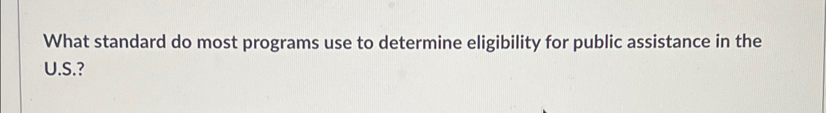  What standard do most programs use to determine eligibility for public