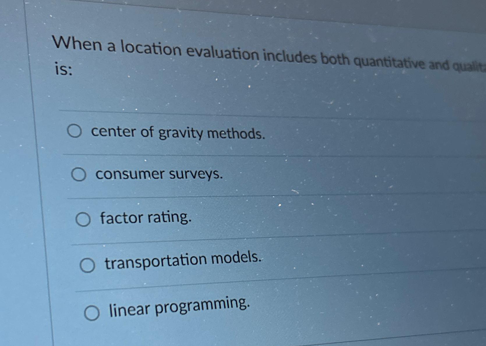  When a location evaluation includes both quantitative and qualit is: center
