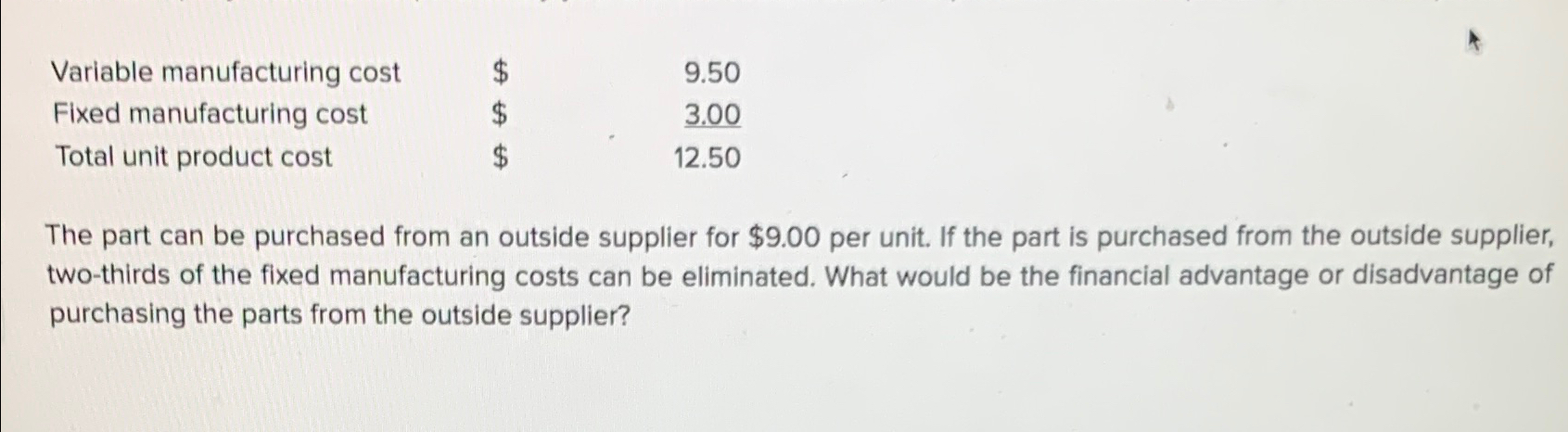  \table[[Variable manufacturing cost,$,9.50],[Fixed manufacturing cost,$,3.00? 