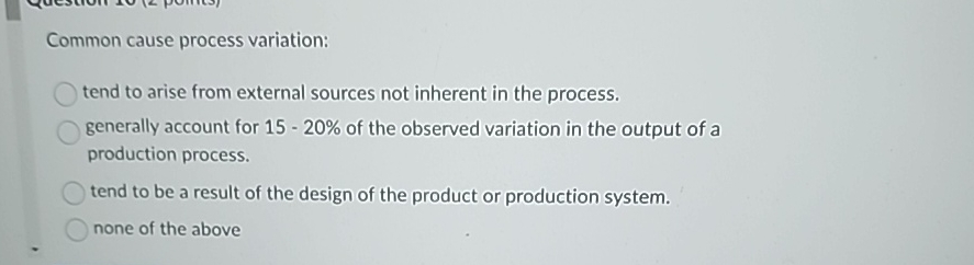  Common cause process variation: tend to arise from external sources not