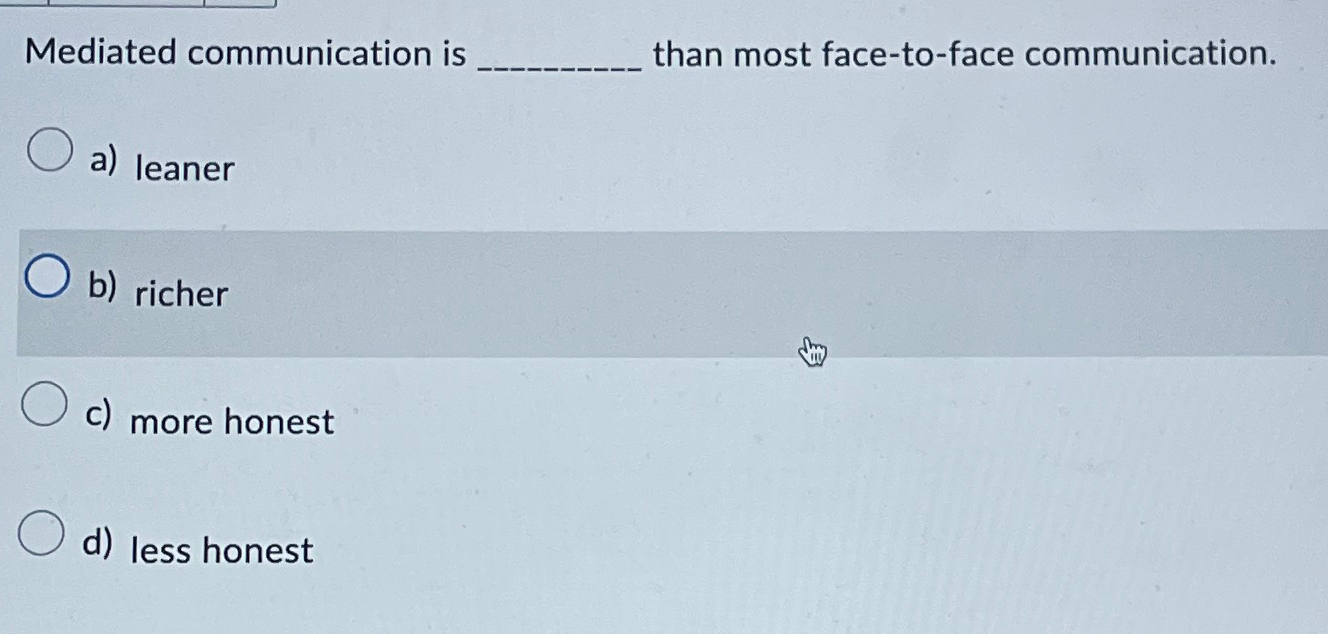  Mediated communication is than most face-to-face communication. a) leaner b) richer