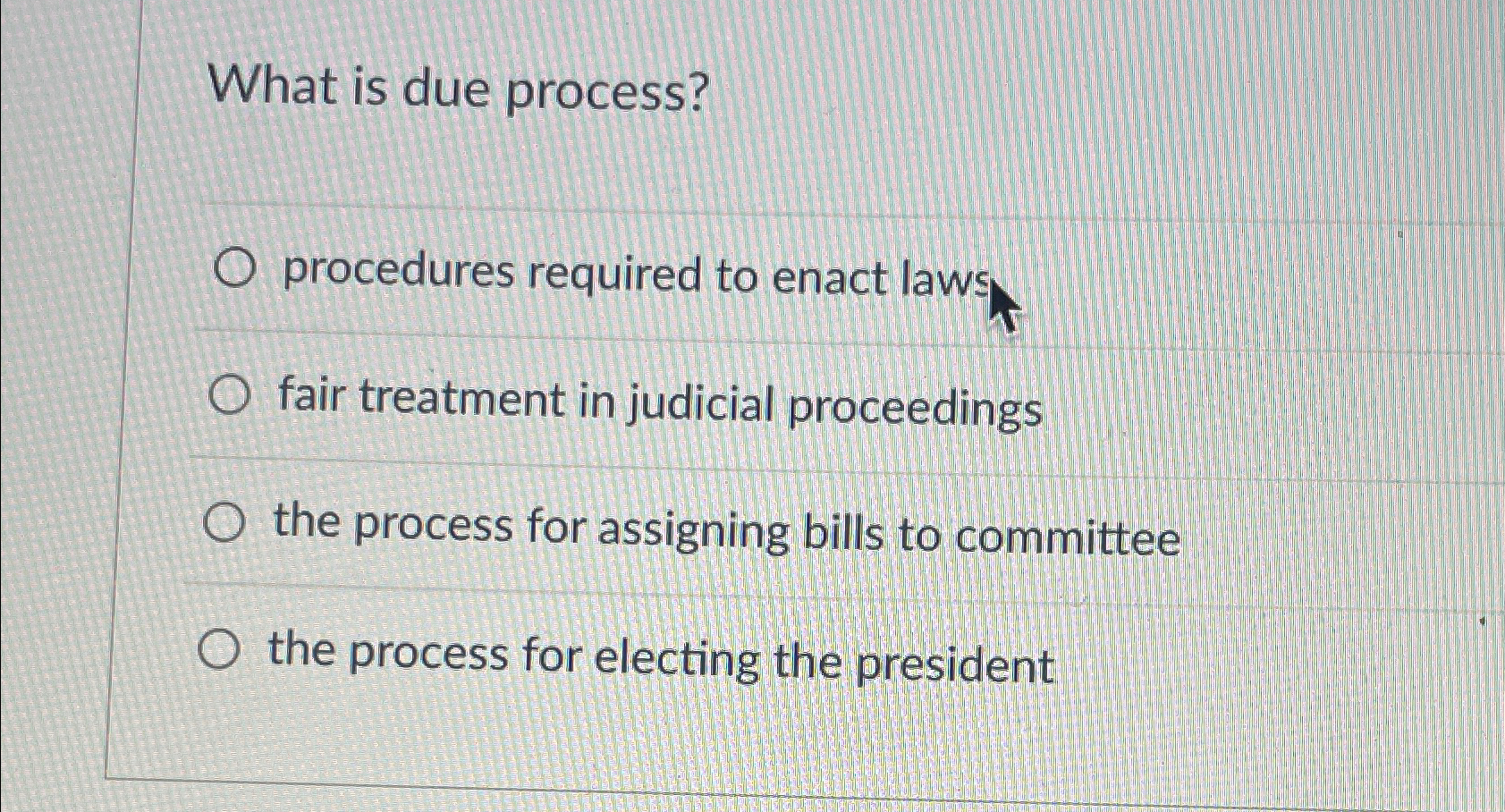  What is due process? procedures required to enact laws fair treatment