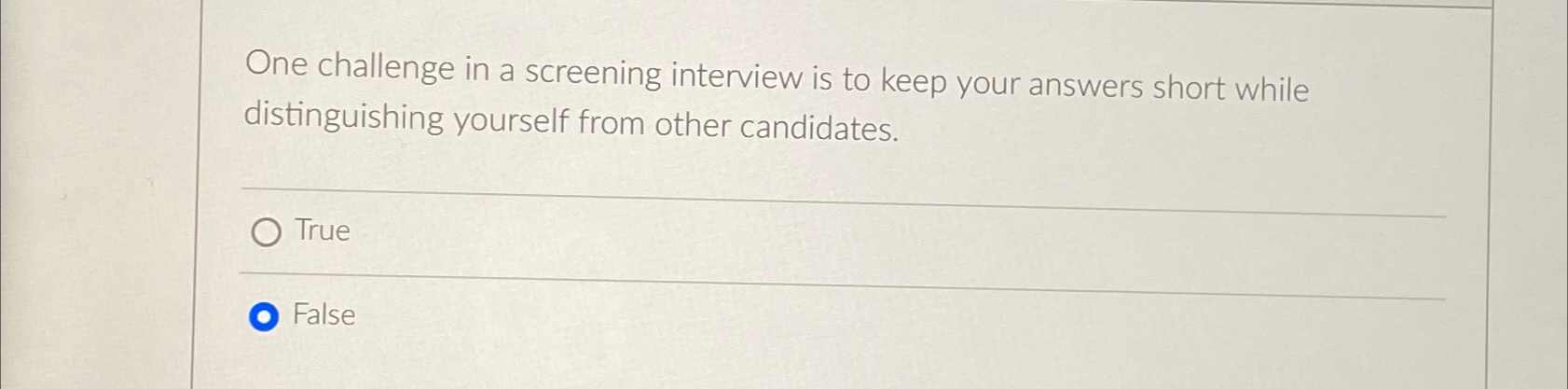  One challenge in a screening interview is to keep your answers