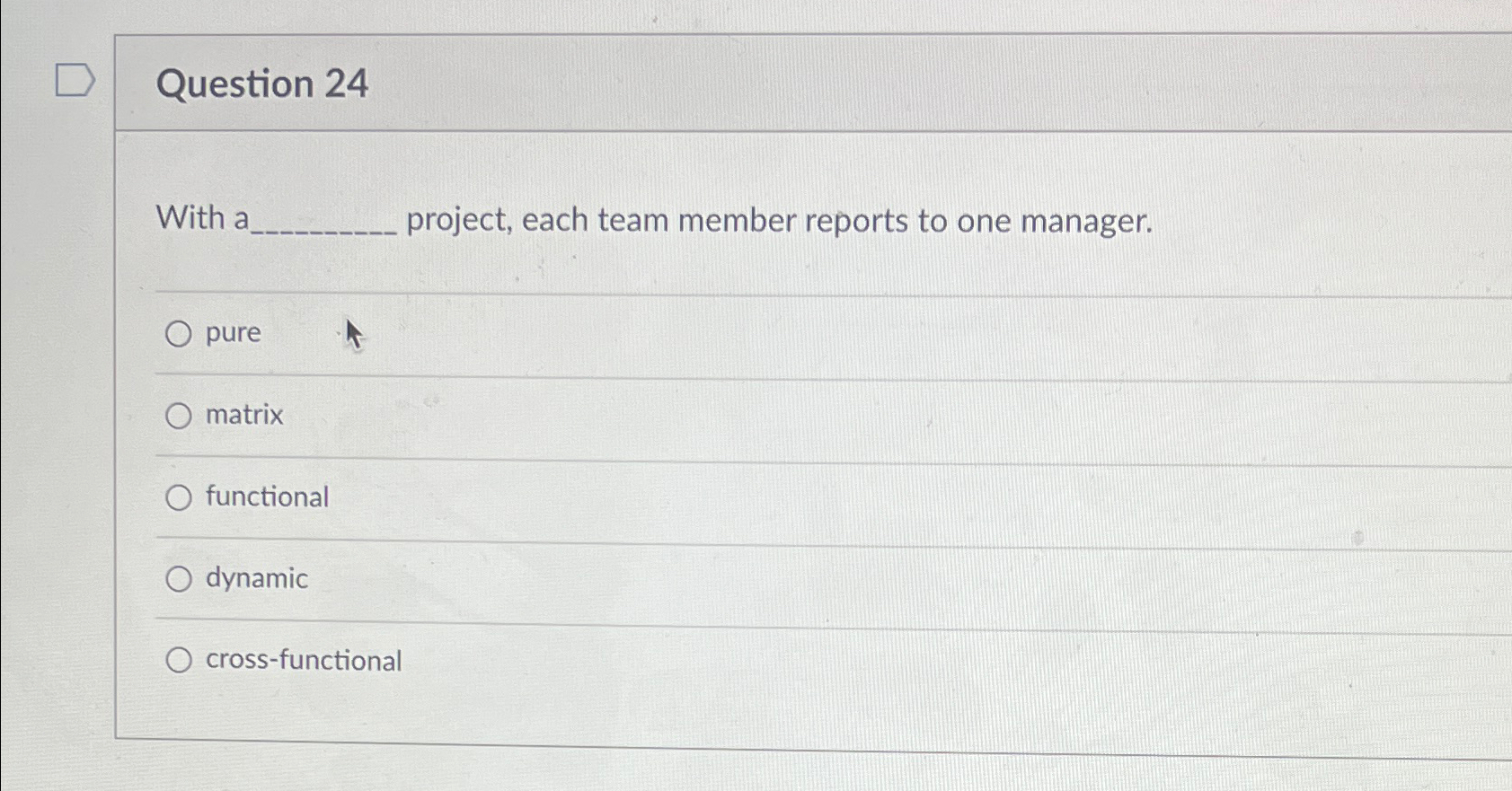  Question 24 With a project, each team member reports to one