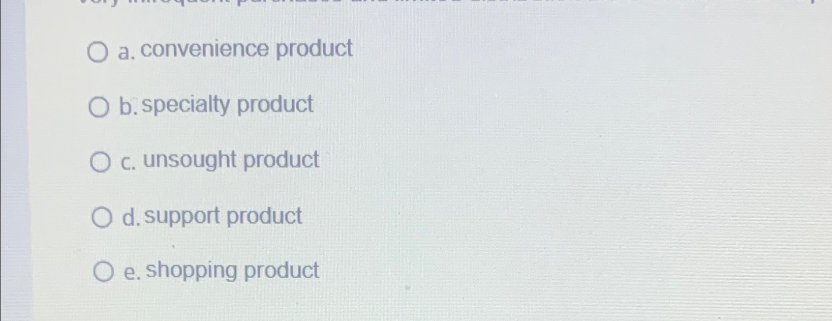  a. convenience product b. specialty product c. unsought product d. support