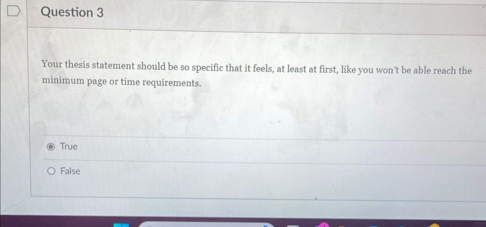  Question 3 Your thesis statement should be so specific that it