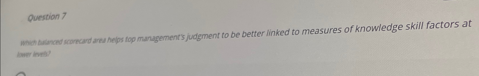  Question 7 Which balanced scorecard area helps top management's judgment to
