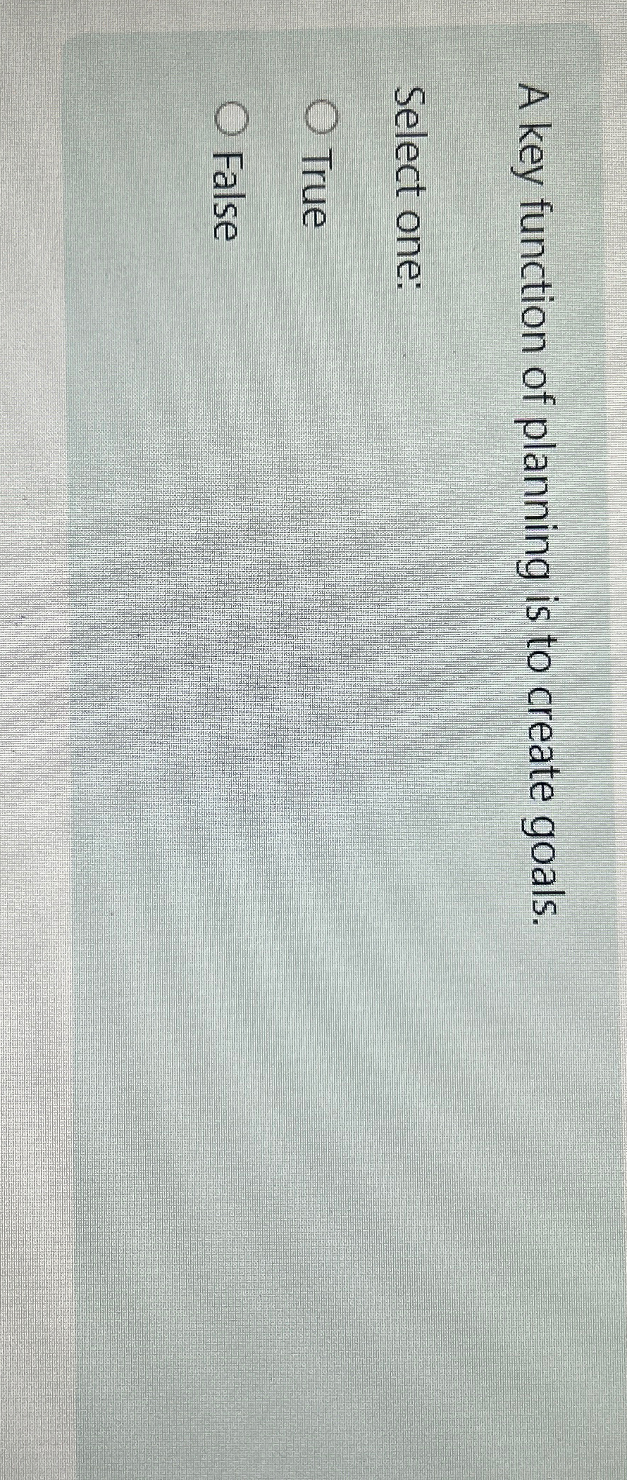  A key function of planning is to create goals. Select one: