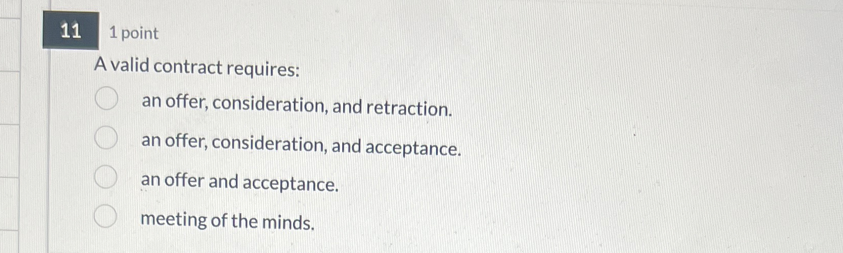  111 point A valid contract requires: an offer, consideration, and retraction.