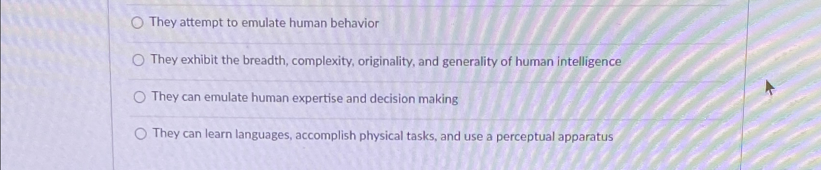  They attempt to emulate human behavior They exhibit the breadth, complexity,