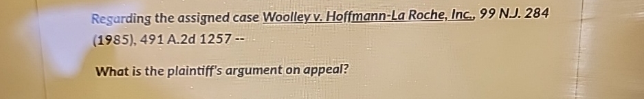  Regarding the assigned case Woolleyv. Hoffmann-La Roche, Inc., 99 N.J.284(1985),491 A.2d