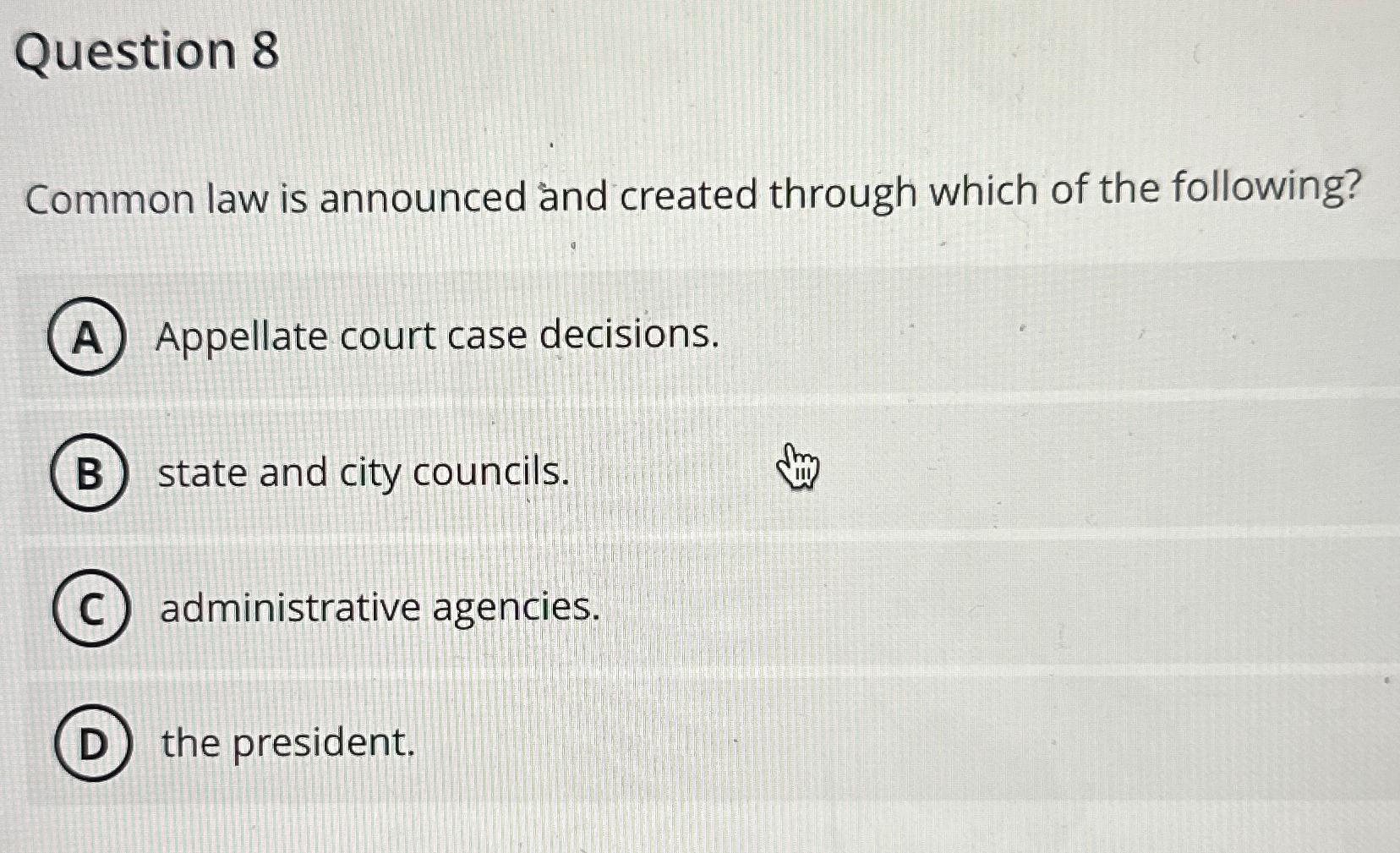  Question 8 Common law is announced and created through which of