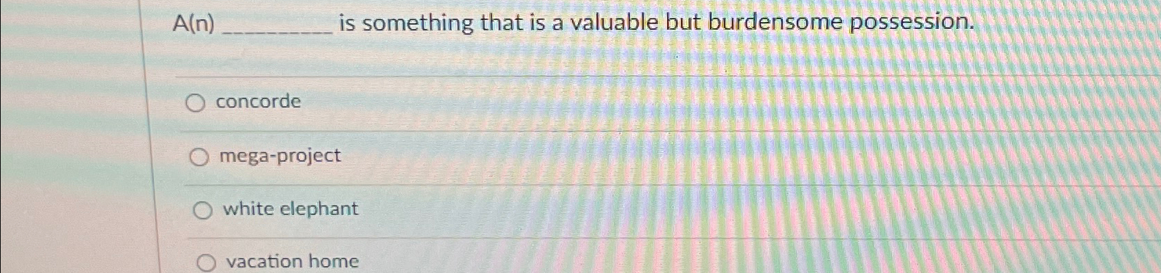  A(n) is something that is a valuable but burdensome possession. concorde
