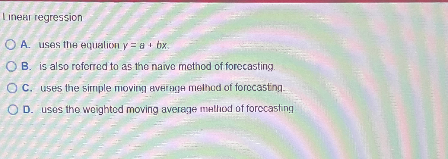  Linear regression A. uses the equation y=a+bx. B. is also referred